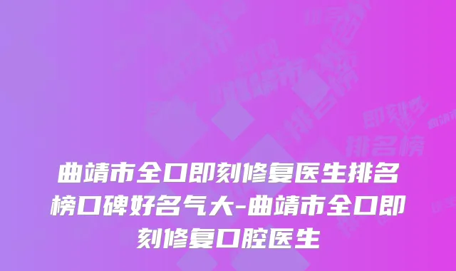 曲靖市全口修复医生排名榜口碑好名气大-曲靖市全口修复口腔医生