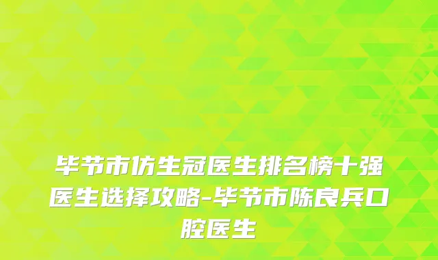 毕节市仿生冠医生排名榜十强医生选择攻略-毕节市陈良兵口腔医生