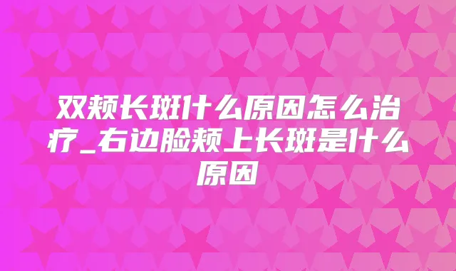 双颊长斑什么原因怎么_右边脸颊上长斑是什么原因