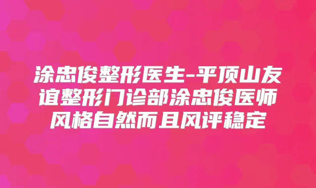 涂忠俊整形医生-平顶山友谊整形门诊部涂忠俊医师风格自然而且风评稳定
