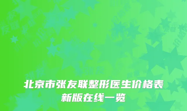 北京市张友联整形医生价格表新版在线一览