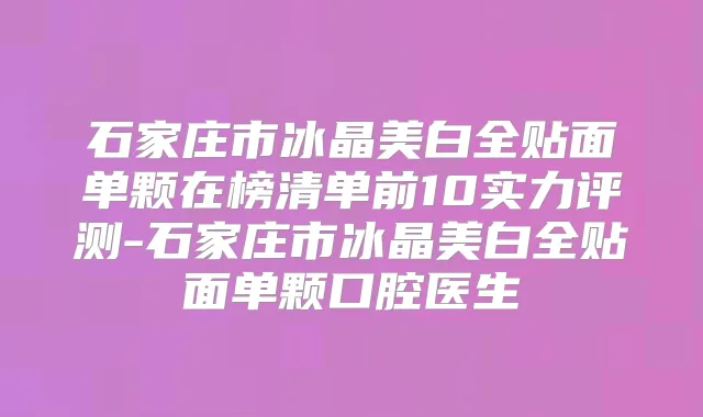 石家庄市冰晶美白全贴面单颗在榜清单前10实力评测-石家庄市冰晶美白全贴面单颗口腔医生