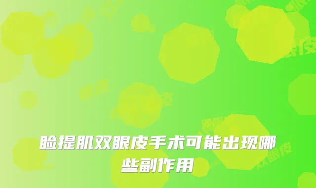 睑提肌双眼皮手术可能出现哪些副作用