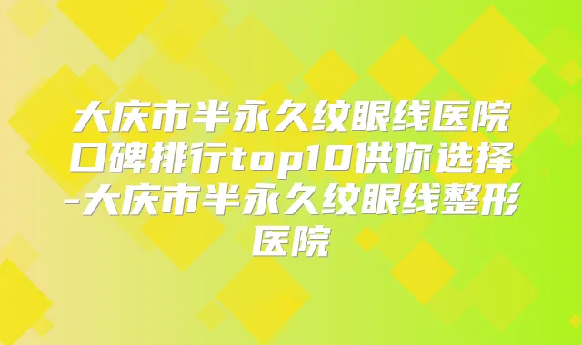 大庆市半永久纹眼线医院口碑排行top10供你选择-大庆市半永久纹眼线整形医院