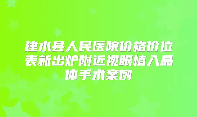 建水县人民医院价格价位表新出炉附近视眼植入晶体手术案例