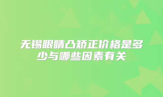 无锡眼睛凸矫正价格是多少与哪些因素有关