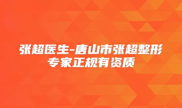 张超医生-唐山市张超整形专家正规有资质