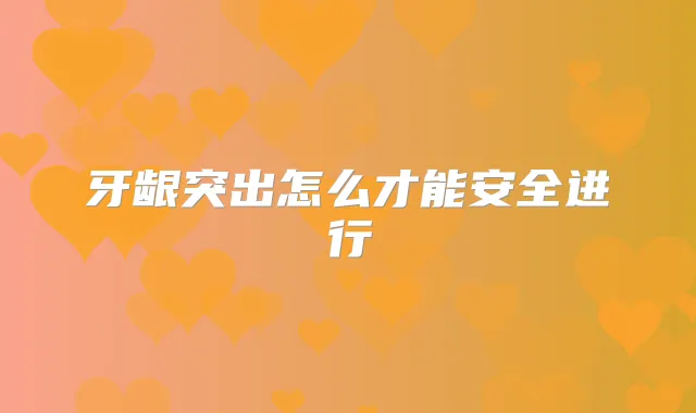 牙龈突出怎么才能安全进行