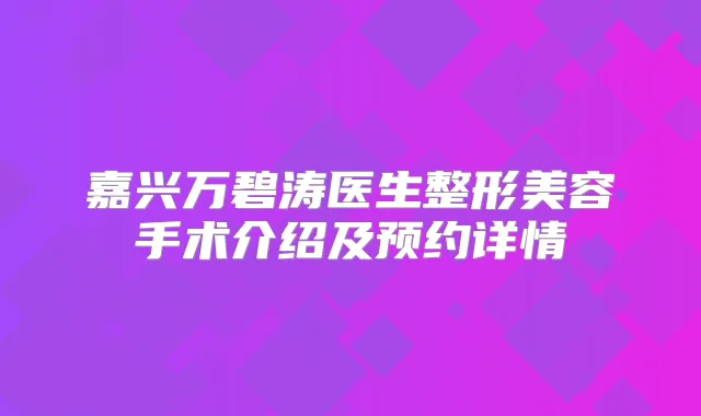 嘉兴万碧涛医生整形美容手术介绍及预约详情