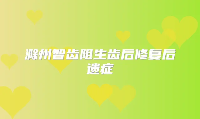 滁州智齿阻生齿后修复后遗症