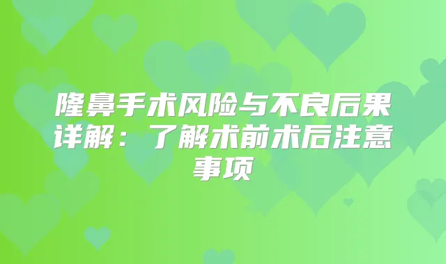 隆鼻手术风险与不良后果详解:了解术前术后注意事项