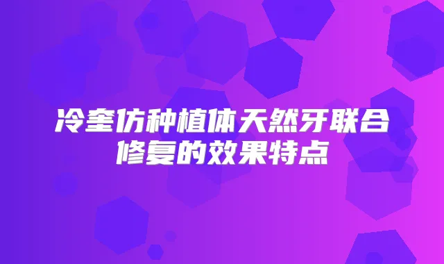 冷奎仿种植体天然牙联合修复的效果特点