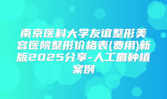 南京医科大学友谊整形美容医院整形价格表(费用)新版2025分享-人工眉种植案例