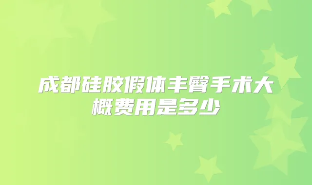 成都硅胶假体丰臀手术大概费用是多少