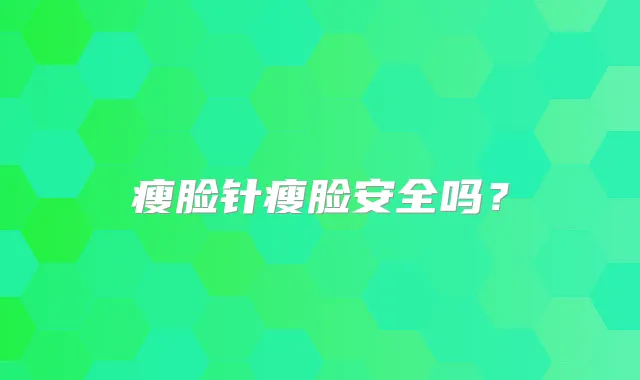 瘦脸针瘦脸安全吗？