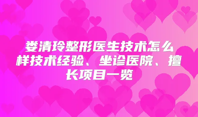 娄清玲整形医生技术怎么样技术经验、坐诊医院、擅长项目一览