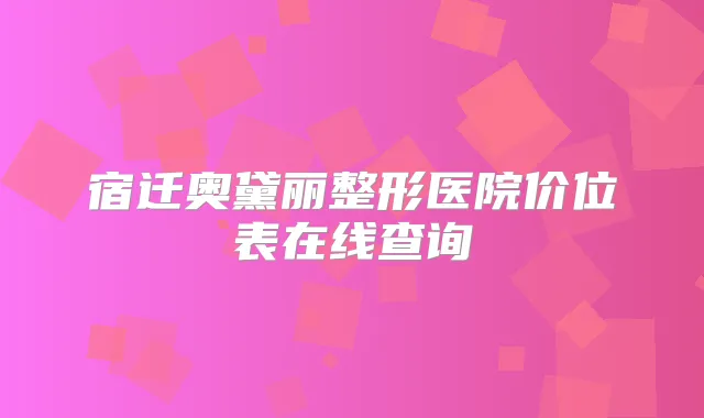宿迁奥黛丽整形医院价位表在线查询