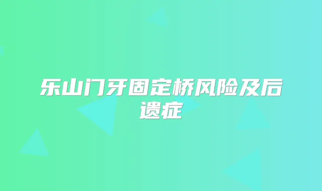 乐山门牙固定桥风险及后遗症
