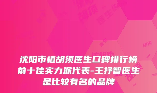 沈阳市植胡须医生口碑排行榜前十佳实力派代表-王抒智医生是比较有名的品牌