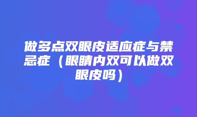 做多点双眼皮适应症与禁忌症（眼睛内双可以做双眼皮吗）
