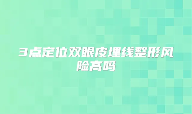 3点定位双眼皮埋线整形风险高吗