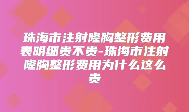 珠海市注射隆胸整形费用表明细贵不贵-珠海市注射隆胸整形费用为什么这么贵