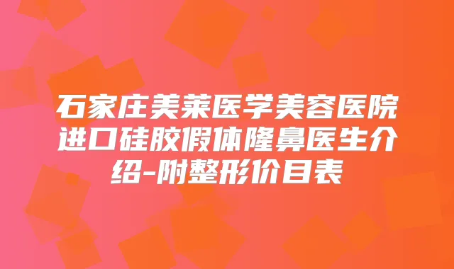 石家庄美莱医学美容医院进口硅胶假体隆鼻医生介绍-附整形价目表