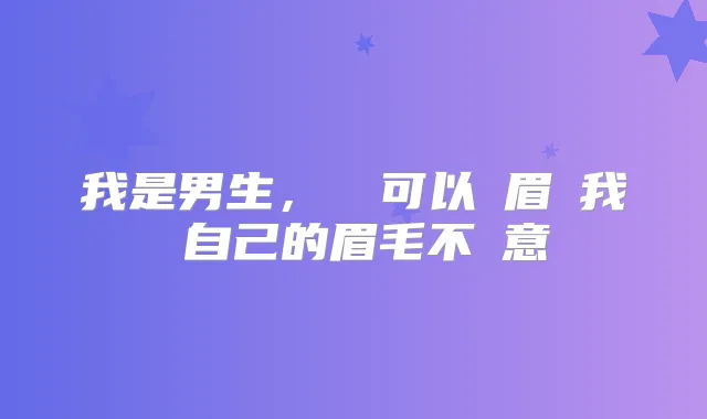 我是男生，請問可以紋眉嗎我對自己的眉毛不滿意
