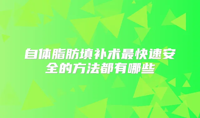 自体脂肪填补术快速安全的方法都有哪些