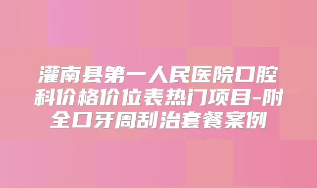 灌南县第一人民医院口腔科价格价位表热门项目-附全口牙周刮治套餐案例