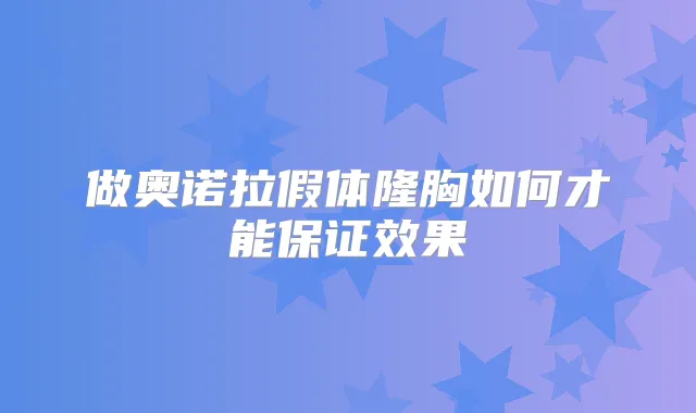做奥诺拉假体隆胸如何才能效果