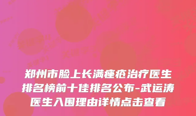 郑州市脸上长满痤疮医生排名榜前十佳排名公布-武运涛医生入围理由详情点击查看