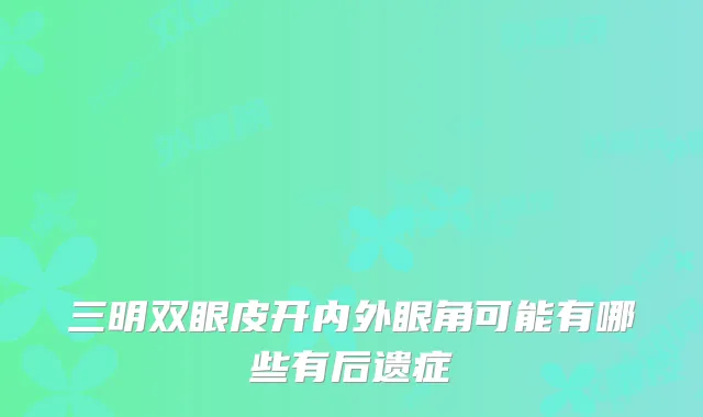 三明双眼皮开内外眼角可能有哪些有后遗症