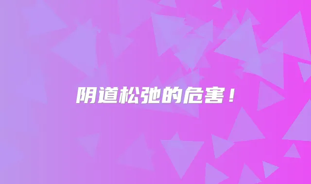 阴道松弛的危害!