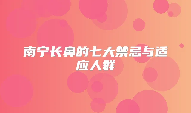 南宁长鼻的七大禁忌与适应人群