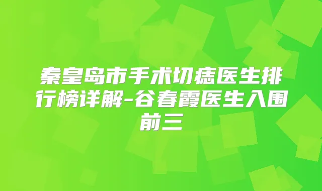 秦皇岛市手术切痣医生排行榜详解-谷春霞医生入围前三