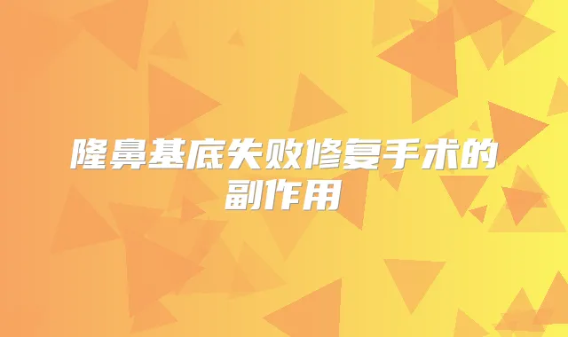 隆鼻基底失败修复手术的副作用