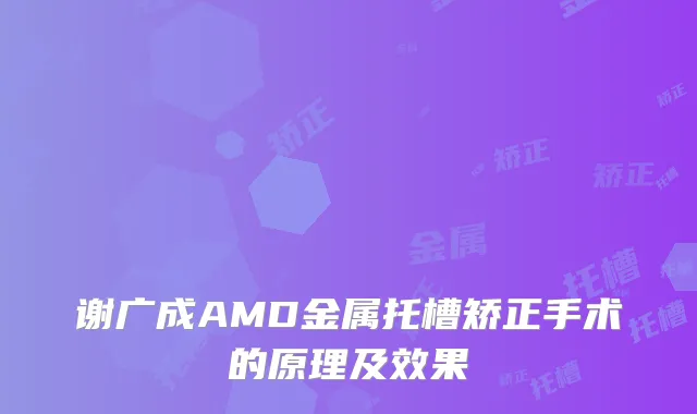 谢广成AMD金属托槽矫正手术的原理及效果