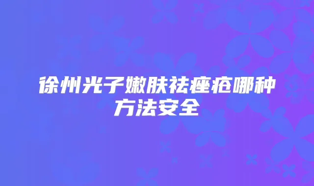 徐州光子嫩肤祛痤疮哪种方法安全