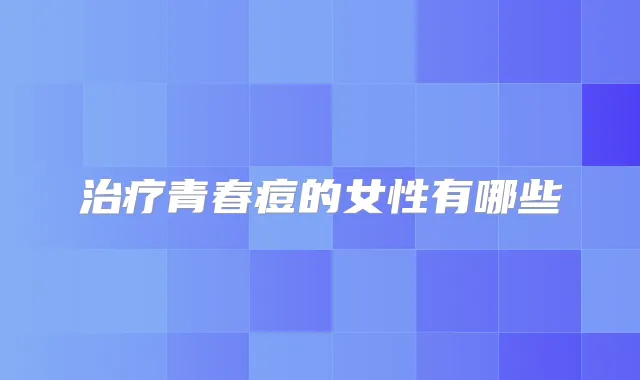 青春痘的女性有哪些