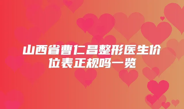 山西省曹仁昌整形医生价位表正规吗一览
