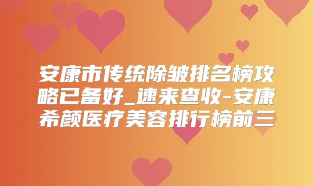安康市传统除皱排名榜攻略已备好_速来查收-安康希颜医疗美容排行榜前三