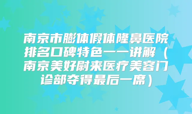 南京市膨体假体隆鼻医院排名口碑特色一一讲解（南京美好尉来医疗美容门诊部夺得后一席）