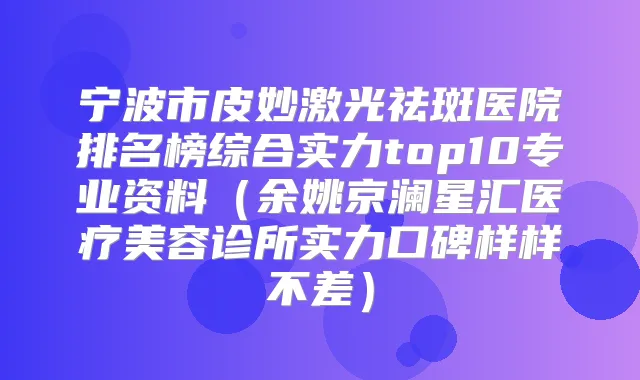 宁波市皮妙激光祛斑医院排名榜综合实力top10专业资料（余姚京澜星汇医疗美容诊所实力口碑样样不差）