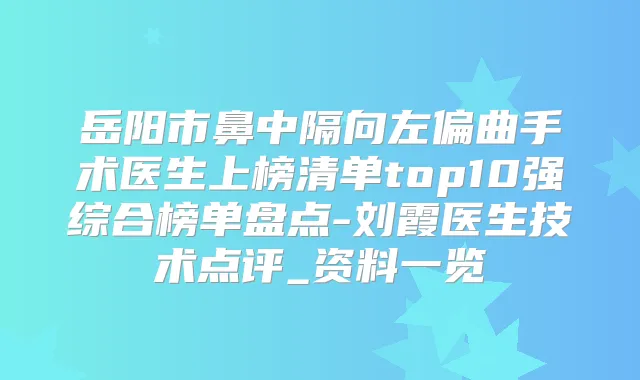 岳阳市鼻中隔向左偏曲手术医生上榜清单top10强综合榜单盘点-刘霞医生技术点评_资料一览