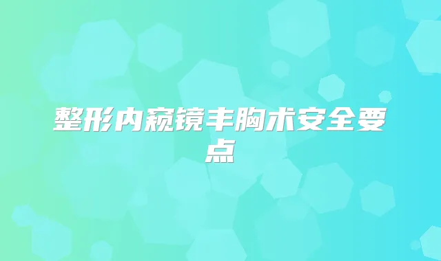 整形内窥镜丰胸术安全要点