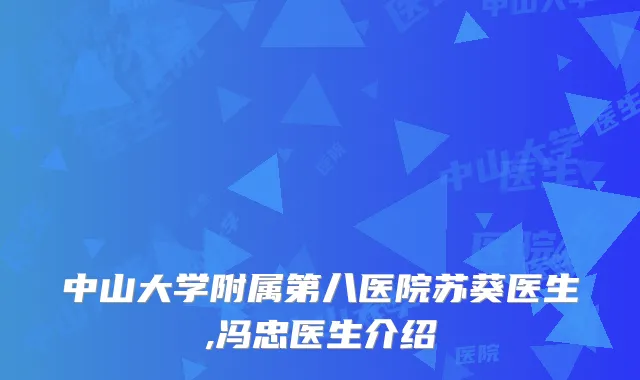 中山大学附属第八医院苏葵医生,冯忠医生介绍