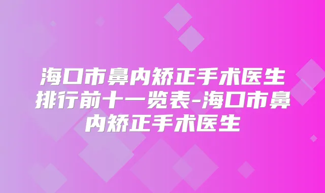海口市鼻内矫正手术医生排行前十一览表-海口市鼻内矫正手术医生
