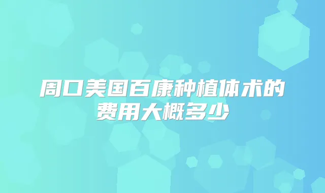 title="周口美国百康种植体术的费用大概多少"