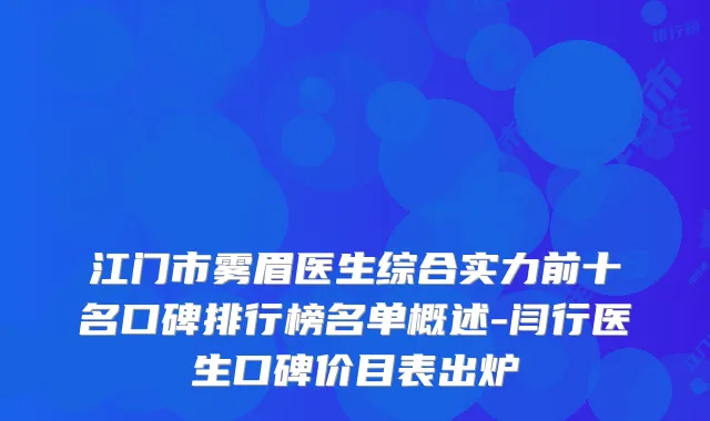 江门市雾眉医生综合实力前十名口碑排行榜名单概述-闫行医生口碑价目表出炉